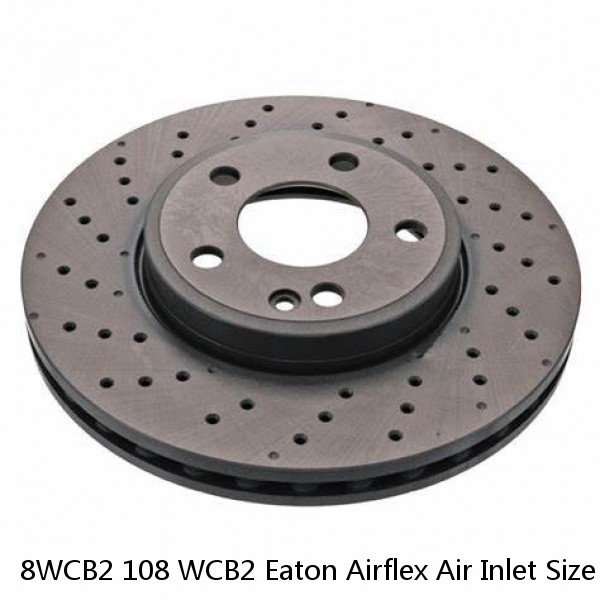8WCB2 108 WCB2 Eaton Airflex Air Inlet Size